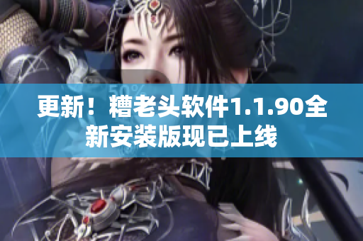 更新！糟老头软件1.1.90全新安装版现已上线