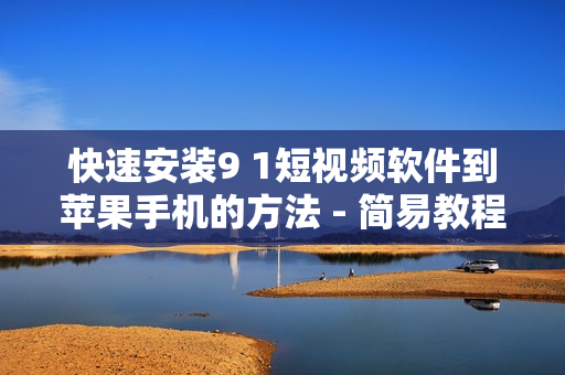 快速安装9 1短视频软件到苹果手机的方法 - 简易教程