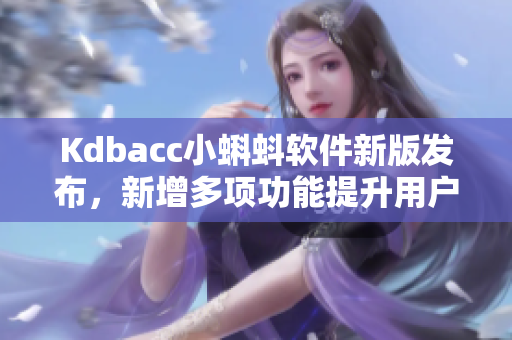 Kdbacc小蝌蚪软件新版发布，新增多项功能提升用户体验