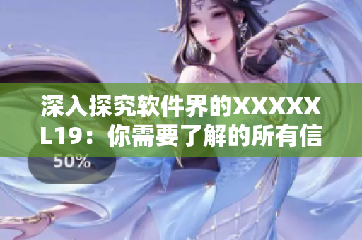 深入探究软件界的XXXXXL19：你需要了解的所有信息