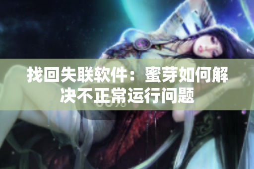找回失联软件：蜜芽如何解决不正常运行问题