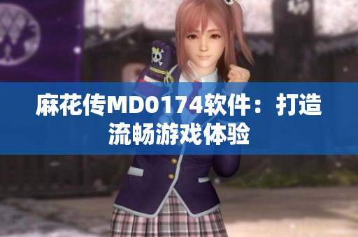 麻花传MD0174软件：打造流畅游戏体验