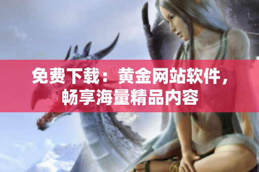 免费下载：黄金网站软件，畅享海量精品内容