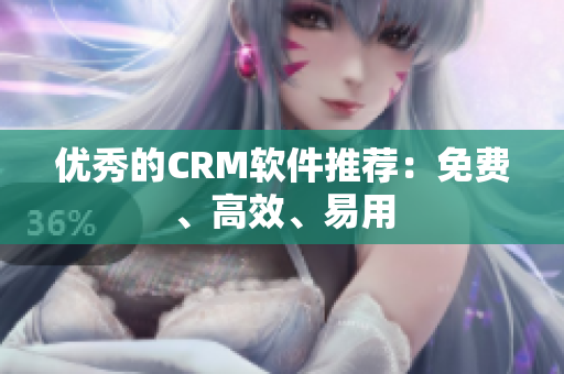 优秀的CRM软件推荐：免费、高效、易用