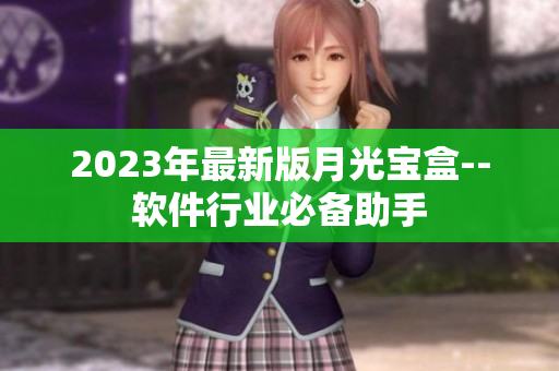 2023年最新版月光宝盒--软件行业必备助手