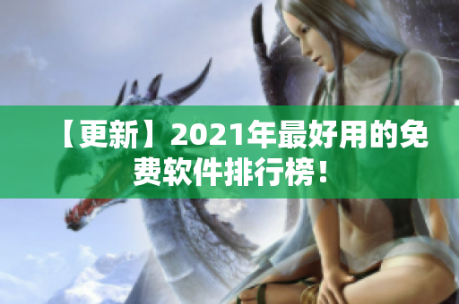 【更新】2021年最好用的免费软件排行榜！