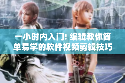 一小时内入门! 编辑教你简单易学的软件视频剪辑技巧