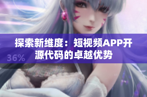 探索新维度：短视频APP开源代码的卓越优势