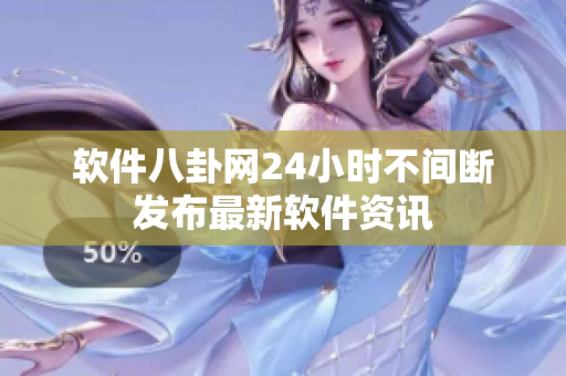 软件八卦网24小时不间断发布最新软件资讯
