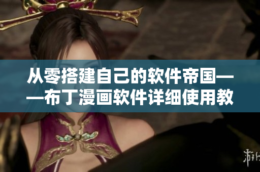 从零搭建自己的软件帝国——布丁漫画软件详细使用教程