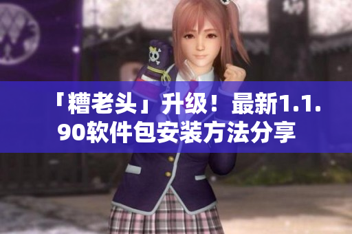 「糟老头」升级！最新1.1.90软件包安装方法分享