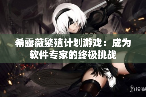 希露薇繁殖计划游戏：成为软件专家的终极挑战