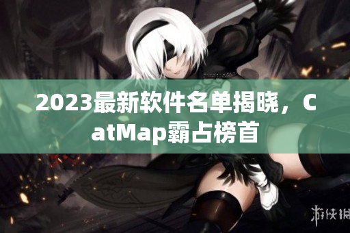 2023最新软件名单揭晓，CatMap霸占榜首