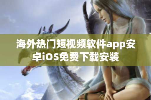 海外热门短视频软件app安卓iOS免费下载安装