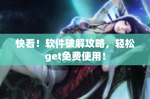 快看！软件破解攻略，轻松get免费使用！