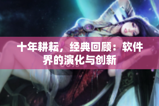 十年耕耘，经典回顾：软件界的演化与创新
