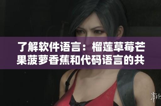 了解软件语言：榴莲草莓芒果菠萝香蕉和代码语言的共同点
