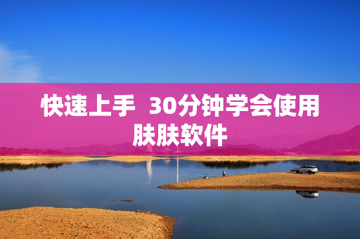 快速上手  30分钟学会使用肤肤软件