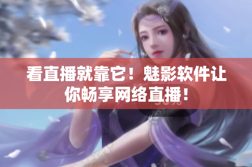看直播就靠它！魅影软件让你畅享网络直播！