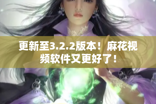 更新至3.2.2版本！麻花视频软件又更好了！