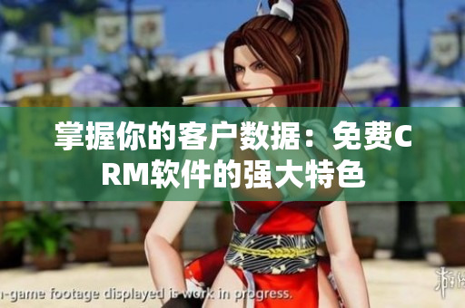 掌握你的客户数据：免费CRM软件的强大特色