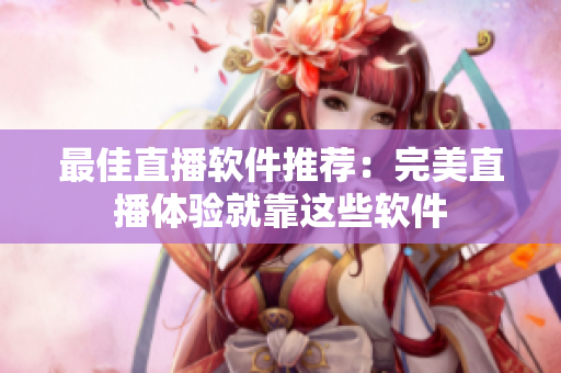 最佳直播软件推荐：完美直播体验就靠这些软件