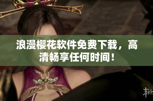 浪漫樱花软件免费下载，高清畅享任何时间！