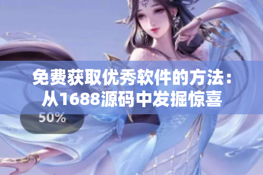 免费获取优秀软件的方法：从1688源码中发掘惊喜