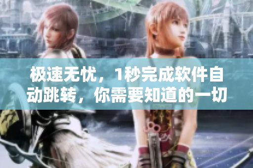 极速无忧，1秒完成软件自动跳转，你需要知道的一切