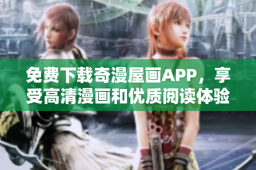 免费下载奇漫屋画APP，享受高清漫画和优质阅读体验！