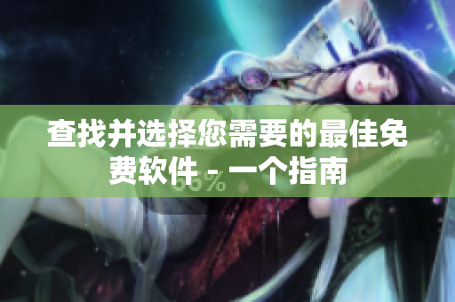 查找并选择您需要的最佳免费软件 - 一个指南