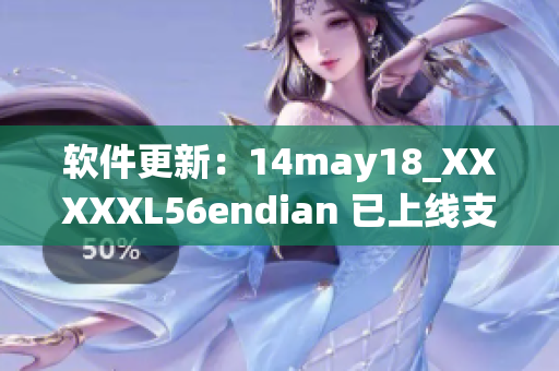 软件更新：14may18_XXXXXL56endian 已上线支持多种操作系统(1)