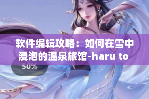 软件编辑攻略：如何在雪中浸泡的温泉旅馆-haru to yuki