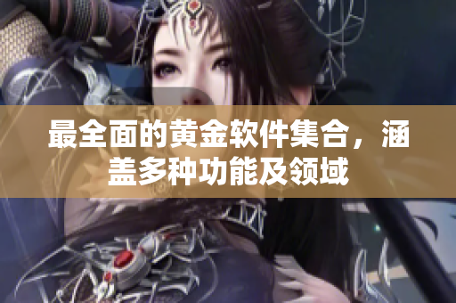 最全面的黄金软件集合，涵盖多种功能及领域