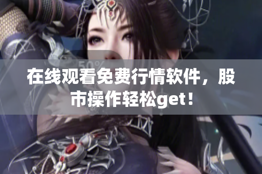 在线观看免费行情软件，股市操作轻松get！
