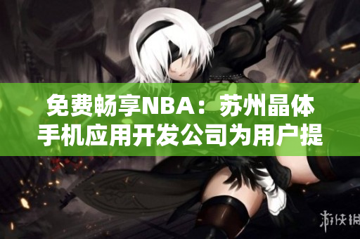 免费畅享NBA：苏州晶体手机应用开发公司为用户提供入口