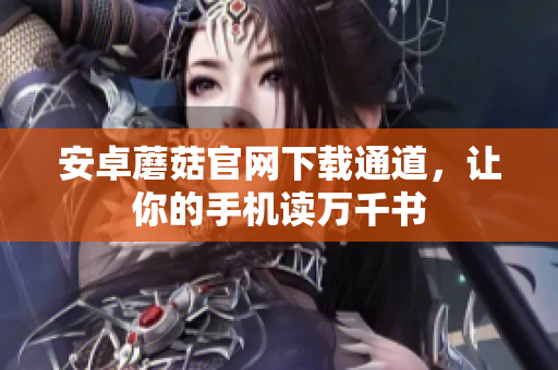 安卓蘑菇官网下载通道，让你的手机读万千书