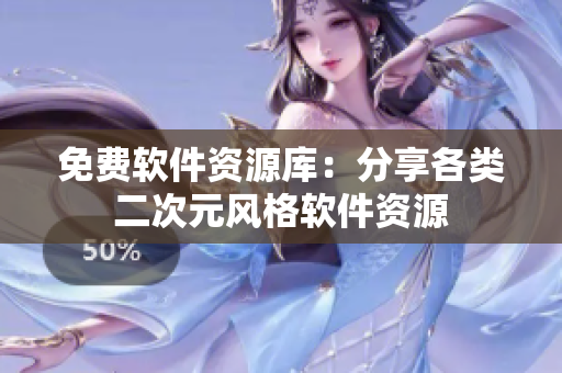 免费软件资源库：分享各类二次元风格软件资源