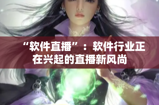 “软件直播”：软件行业正在兴起的直播新风尚