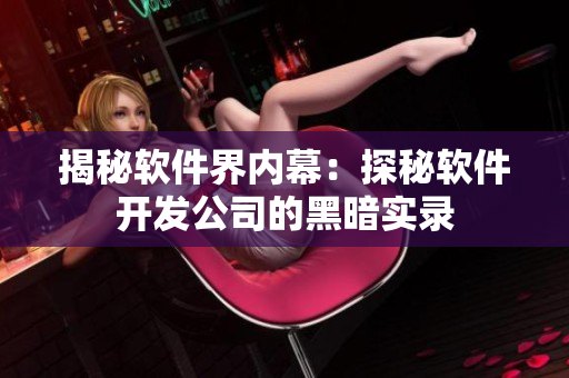 揭秘软件界内幕：探秘软件开发公司的黑暗实录