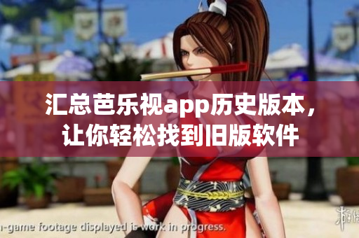 汇总芭乐视app历史版本，让你轻松找到旧版软件