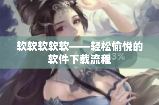 软软软软软——轻松愉悦的软件下载流程