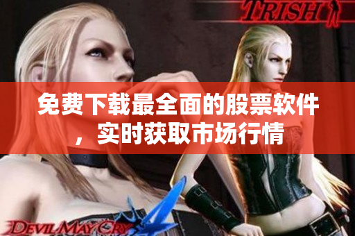 免费下载最全面的股票软件，实时获取市场行情
