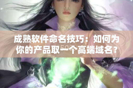 成熟软件命名技巧：如何为你的产品取一个高端域名？