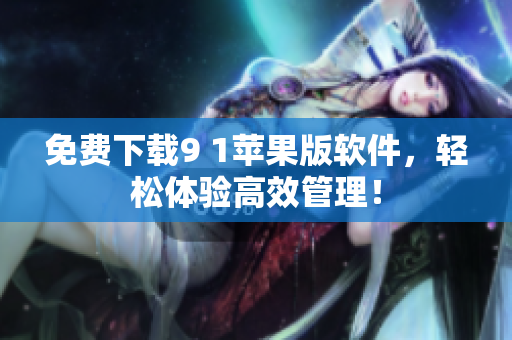 免费下载9 1苹果版软件，轻松体验高效管理！