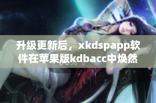 升级更新后，xkdspapp软件在苹果版kdbacc中焕然一新