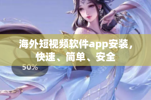 海外短视频软件app安装，快速、简单、安全