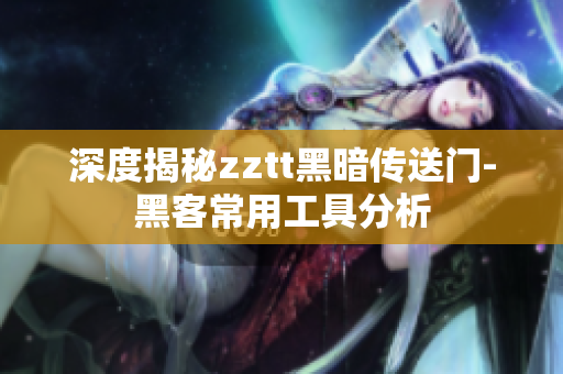 深度揭秘zztt黑暗传送门-黑客常用工具分析