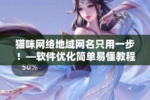 猫咪网络地域网名只用一步！—软件优化简单易懂教程