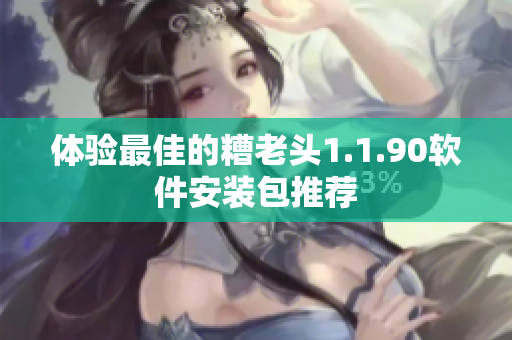 体验最佳的糟老头1.1.90软件安装包推荐